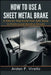 How to Use a Sheet Metal Brake: A Step-by-Step Guide from Safe Setup to Professional Bending Results by Arden F. Virello