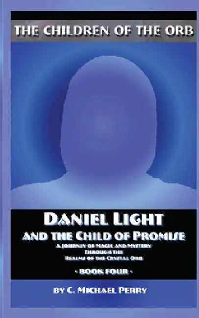 Daniel Light and the Child of Promise: A Journey of Magic and Mystery Through the Realms of the Crystal Orb by C. Michael Perry