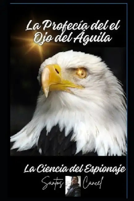 La Profecía del el Ojo del Águila: La Ciencia del Espionaje by Maria Virgen Cancel, Santos Rey Cancel
