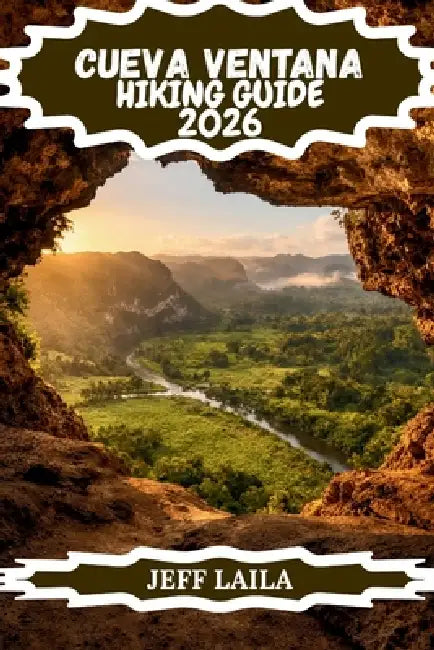 Cueva Ventana Hiking Guide 2026: The Complete Guide to Puerto Rico's Legendary Window Cave: Trails, Taíno History, Stunning Views & Essential Visitor by Jeff Laila