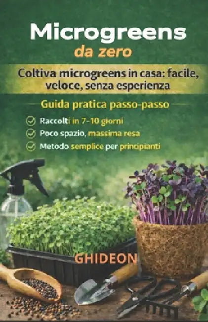 Microgreens Da Zero: Coltiva microgreens in casa: facile, veloce. senza esperienza. Guida pratica passo-passo. Raccolti 7-10 giorni. Poco spazio, mass by Ghideon