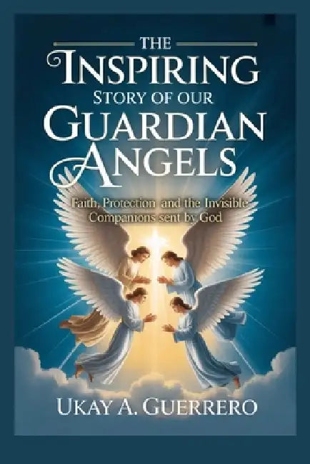 The Inspiring Story of Our Guardian Angels by Ukay A. Guerrero
