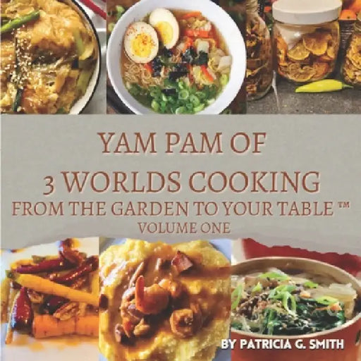 Yam Pam of 3 Worlds Cooking: From The Garden to The Table by Patricia G. Smith