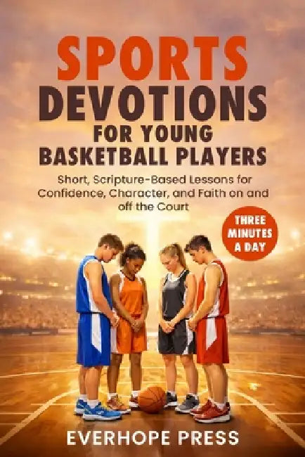 Three-Minute Sports Devotions for Young Basketball Players: Short, Scripture-Based Lessons for Confidence, Character, and Faith on and off the Court by Everhope Press
