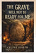 The Grave Will Not Be Ready For Me