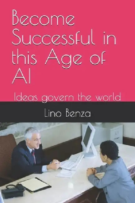Become Successful in this Age of AI: Ideas govern the world by Lino Avelino Benza