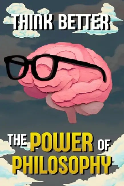 Think Better: The Power of Philosophy: Wisdom from the great philosophers to develop a clearer mind, make better decisions, and understand life by Sebastian Morales Paz