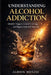Understanding Alcohol Addiction: Identify Triggers, Control Cravings, and Regain Control of Your Life by Albion Menzie