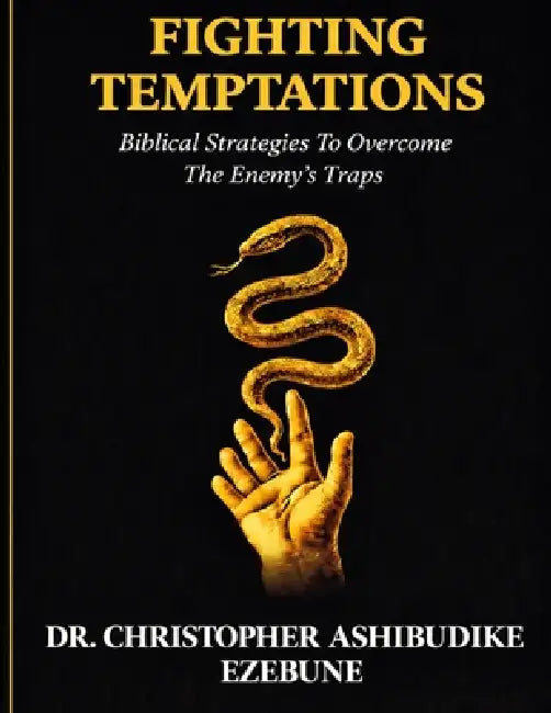 Fighting Temptations: How to stand strong against the enemies strategies by Christopher Ezebune