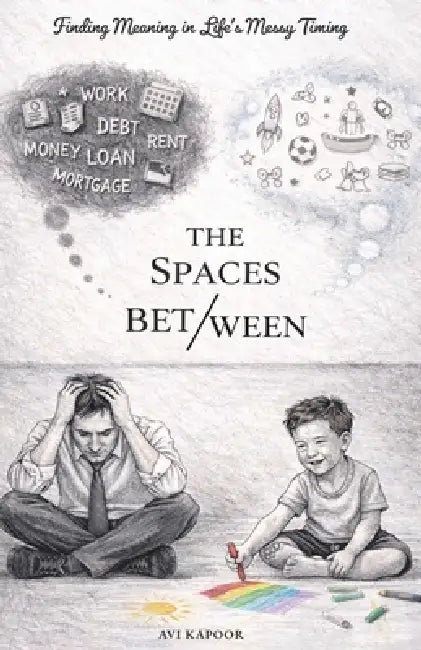 The Spaces Between: Finding Meaning in Life's Messy Timing by Avi Kapoor