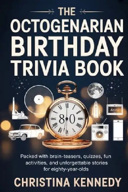 The Octogenarian Birthday Trivia Book: Packed with Brain-Teasers, Quizzes, Fun Activities, and Unforgettable Stories for Eighty-Year-Olds by Christina Kennedy