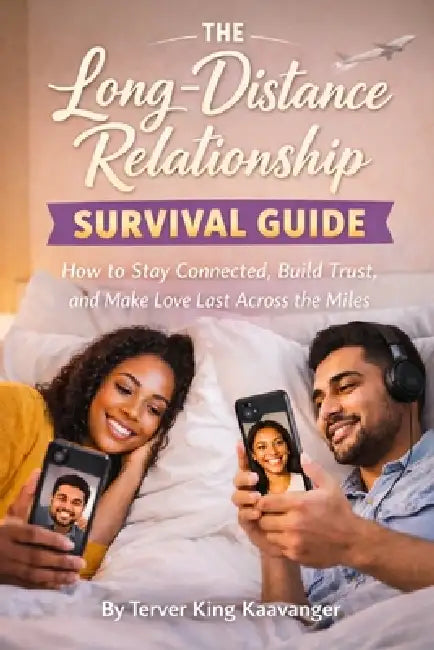 The Long-Distance Relationship Survival Guide: How to Stay Connected, Build Trust, and Make Love Last Across the Miles by Terver King Kaavanger