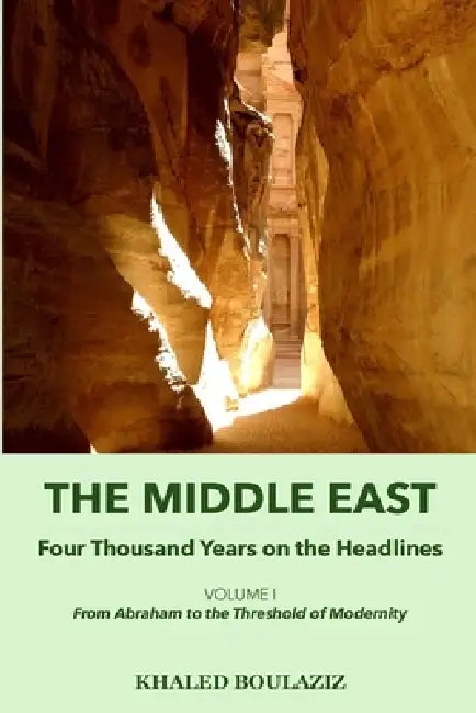 The Middle East: Four Thousand Years on the Headlines: Volume I: From Abraham to the Threshold of Modernity by Khaled Boulaziz