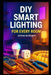 DIY Smart Lighting for Every Room: Easy Home Automation Projects for Beginners with Energy-Efficient Lighting Design by Stem School