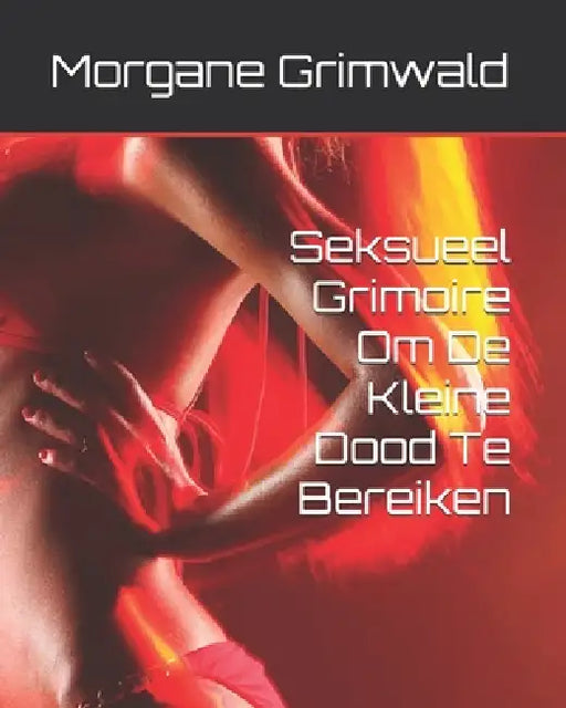 Seksueel Grimoire Om De Kleine Dood Te Bereiken by Morgane Grimwald