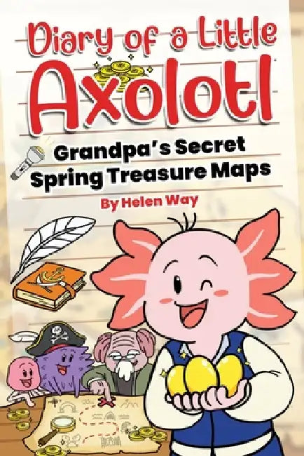 Diary of a Little Axolotl: Grandpa's Secret Spring Treasure Maps by Helen Way