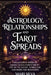 Astrology, Relationships, and Tarot Spreads: The Ultimate Guide to Zodiac Signs Compatibility, the Celtic Cross, Symbolism, and More for Beginners by Mari Silva