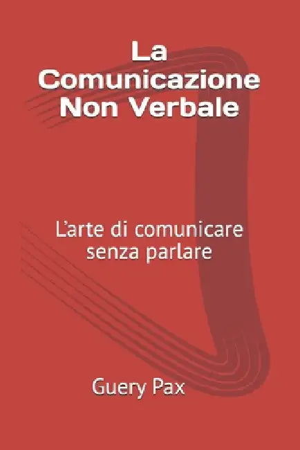 La Comunicazione Non Verbale: L'arte di comunicare senza parlare by Guery Pax