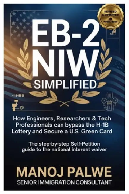 EB-2 NIW Simplified: How Engineers, Researchers & Tech Professionals Can Bypass the H-1B Lottery and Secure a green card 15-03-26: The Step-by-Step Se by Manoj Palwe