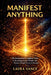 Manifest Anything: The Entrepreneur's Complete Guide to Attracting Success, Wealth, and Purpose Through the Law of Attraction by Laura Vance