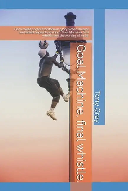 Goal Machine, final whistle.: From street corners to stadium glory. When dreams are tested, legends are born. Goal Machine, final whistle and the maki by Tony Gray