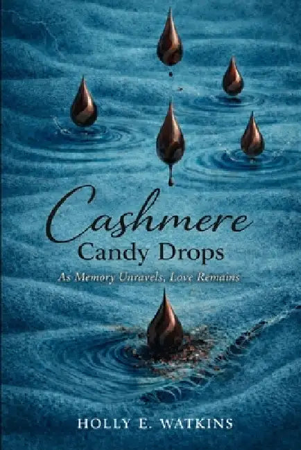 Cashmere Candy Drops: As Memory Unravels, Love Remains by Holly Elizabeth Watkins
