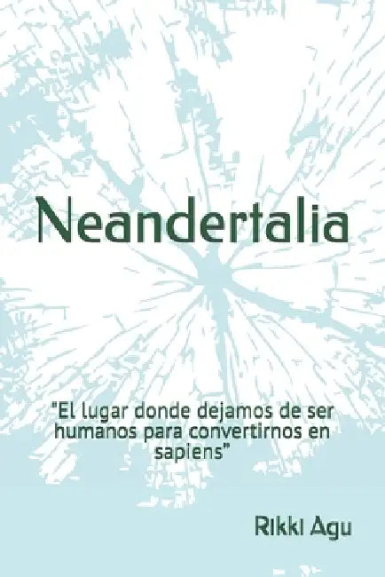 Neandertalia: "El lugar donde dejamos de ser humanos para convertirnos en sapiens." by Rikki Agu