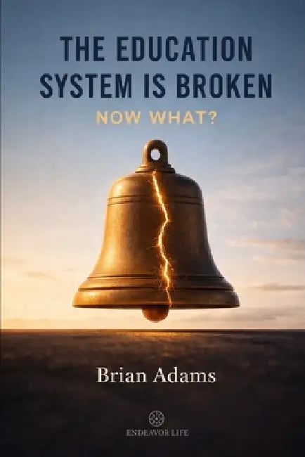The Education System Is Broken: Now What? How Industrial-Era Architecture, Billionaire Philanthropy, and Accountability Mandates Built a System That P by Brian Adams