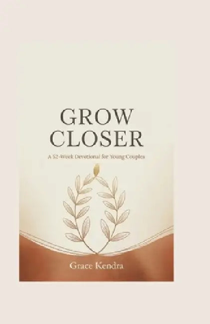 Grow Closer: A 52-Week Devotional for Young Couples by Grace Kendra