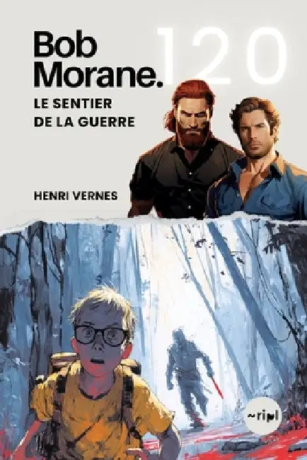 Bob Morane - Le Sentier de la Guerre: Tome 120 - Un Thriller d'Action et de Survie: Une Traque Impitoyable en Milieu Sauvage by Ripl Publishing, Ripl Studio, Henri Vernes