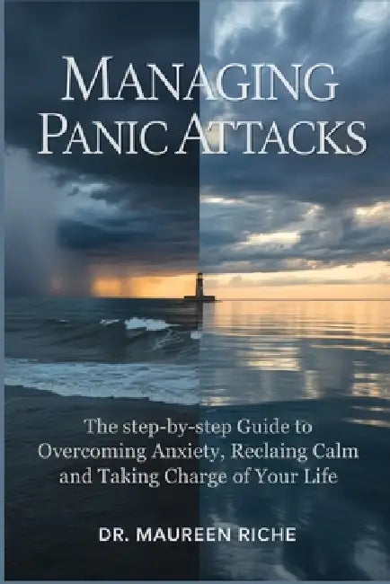 Managing Panic Attacks: The Step-by-Step Guide to Overcoming Anxiety, Reclaiming Calm and Taking Charge of Your Life by Maureen Riche