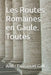 Les Routes Romaines en Gaule. Toutes by Ando Enmanuel Gall