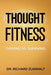 Thought Fitness: Thriving vs. Surviving by Richard Zumwalt