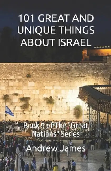 101 Great and Unique Things about Israel: Book 9 of The "Great Nations" Series by Andrew James