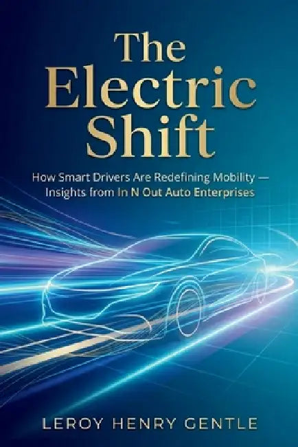 The Electric Shift: A Practical Guide to Modern EV Driving - Insights from In N Out Auto Enterprises by Konstantin Titov, Leroy Henry Gentle