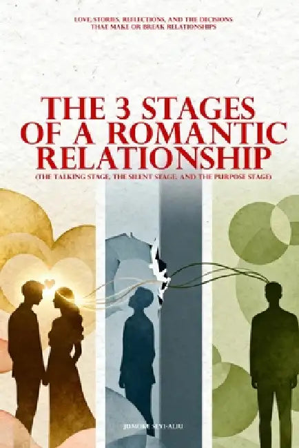 The 3 Stages of a Romantic Relationship (the Talking Stage, the Silent Stage, and the Purpose Stage): Love, Stories, Reflections, And The Decisions Th by The Vinewoven, Jumoke Seyi-Aliu