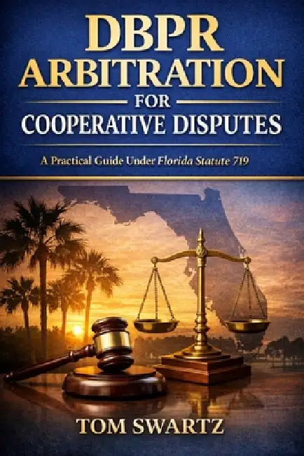 DBPR Arbitration for Cooperative Disputes: A Step-by-Step Legal Procedure Manual Under Florida Statute 719 by Tom Swartz J. D.