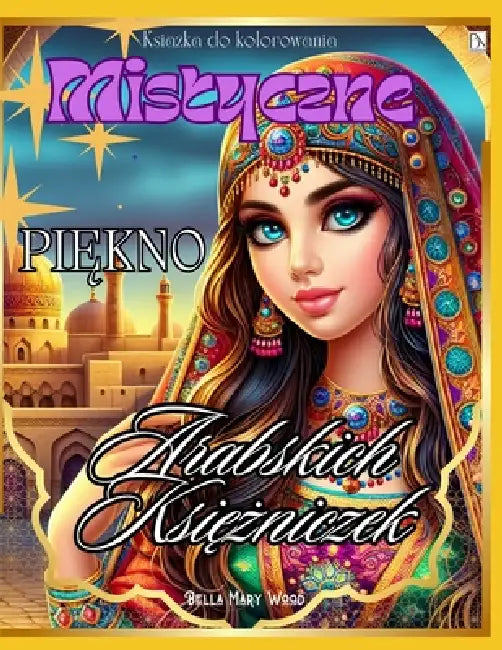 Mistyczne Piękno Arabskich Księżniczek, do kolorowania: arabska książka by Bella Mary Wood
