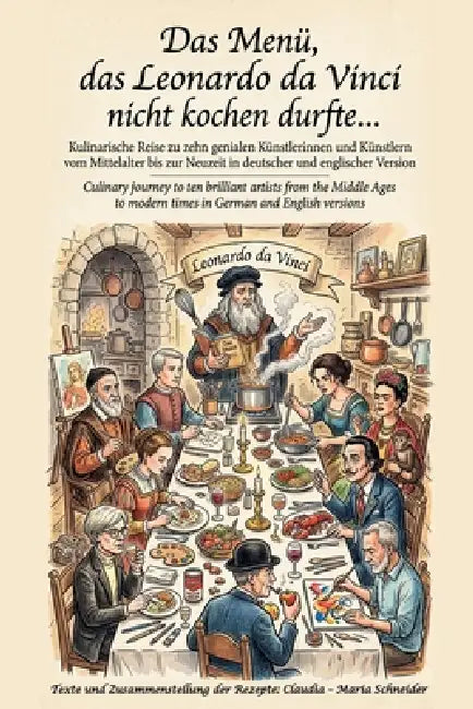 Das Menü, das Leonardo da Vinci nicht kochen durfte...: Kulinarische Reise zu zehn genialen Künstlerinnen und Künstlern vom Mittelalter bis zur Neuzei by Claudia -. Maria Schneider