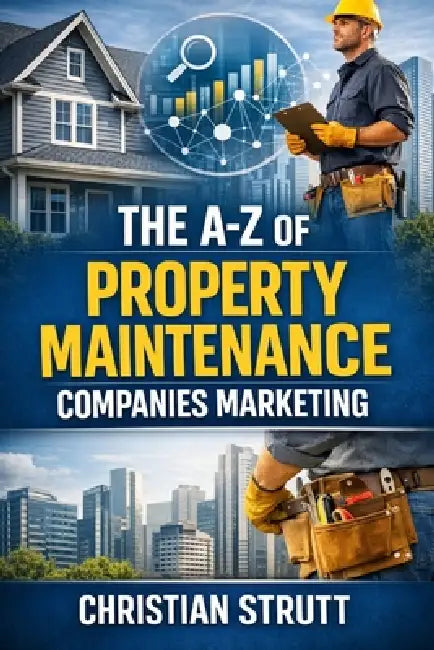 The A-Z of Property Maintenance Companies Marketing: by Christian Strutt of Milton Keynes Marketing by Christian Strutt