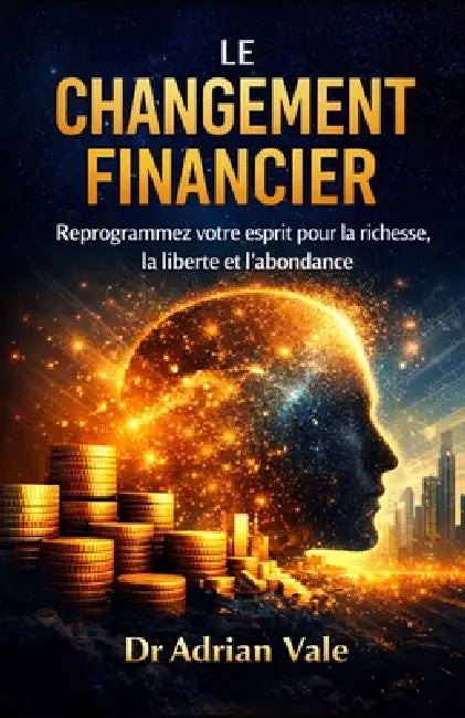 Le Changement Financier: Reprogrammez votre esprit pour la richesse, la liberté et l'abondance by Jean DuPont, Adrian Vale