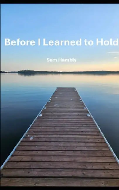 Before I Learned to Hold by Sam Hambly