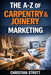 The A-Z of Carpentry & Joinery Marketing: by Christian Strutt of Milton Keynes Marketing by Christian Strutt