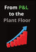 From P&L to the Plant Floor: A Practitioner's Guide to Manufacturing Operations Improvement by John Dotson