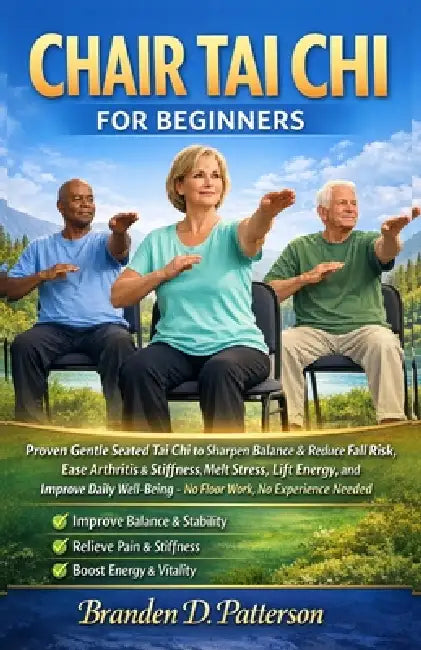 Chair Tai Chi for Beginners: Proven Gentle Seated Tai Chi to Sharpen Balance & Reduce Fall Risk, Ease Arthritis & Stiffness, Melt Stress, Lift Energy, by Branden D. Patterson