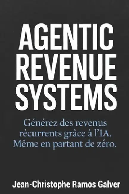 Agentic Revenue Systems: Générez des revenus récurrents grâce à l'IA. Même en partant de zéro. by Jean-Christophe Ramos Galver