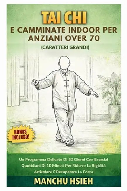 Tai Chi e camminate indoor per anziani over 70 (Caratteri grandi): Un Programma Delicato Di 30 Giorni Con Esercizi Quotidiani Di 10 Minuti Per Ridurre by Manchu Hsieh