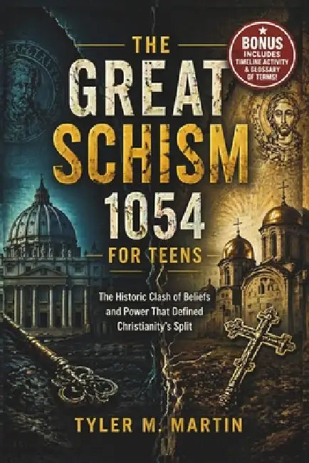 The Great Schism 1054 for Teens: The Historic Clash of Beliefs and Power That Defined Christianity's Split by Tyler M. Martin