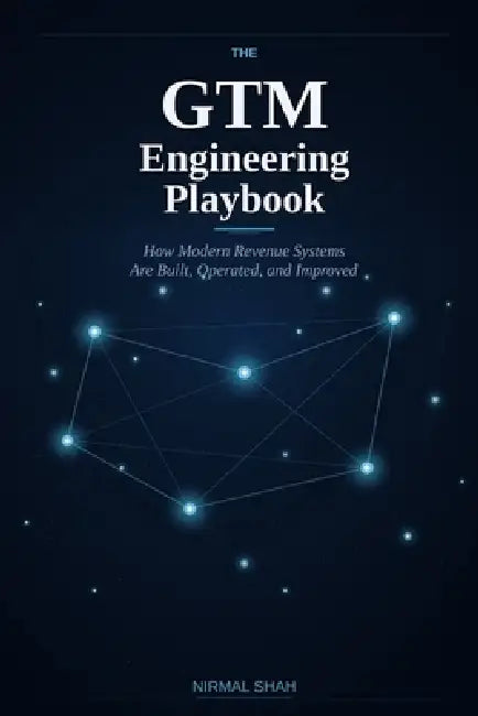 The GTM Engineering Playbook: How Modern Revenue Systems Are Built, Operated, and Improved by Nirmal Shah