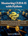 Mastering CUDA 13 with Python: GPU Programming, AI Acceleration, and High-Performance Computing with PyTorch, CuPy, Numba, and cuda.core by Kevin H. Benton
